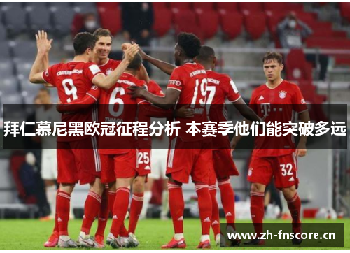 拜仁慕尼黑欧冠征程分析 本赛季他们能突破多远