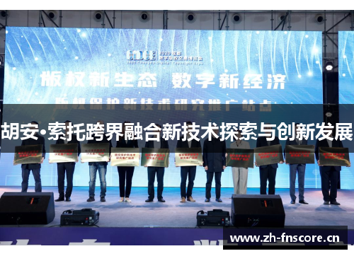 胡安·索托跨界融合新技术探索与创新发展 胡安·索托跨界融合新技术探索与创新发展