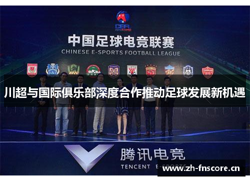 川超与国际俱乐部深度合作推动足球发展新机遇 川超与国际俱乐部深度合作推动足球发展新机遇