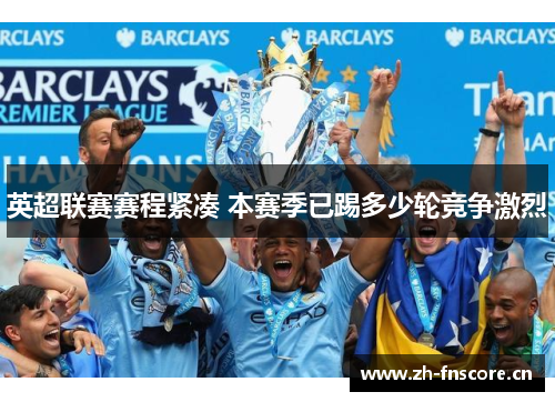 英超联赛赛程紧凑 本赛季已踢多少轮竞争激烈